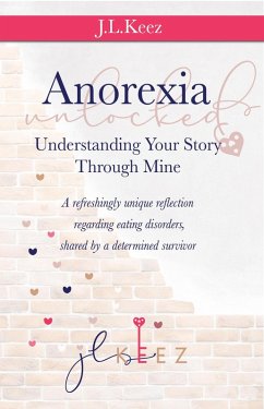 Anorexia Unlocked: Understanding Your Story Through Mine (eBook, ePUB) - Keez, Jl