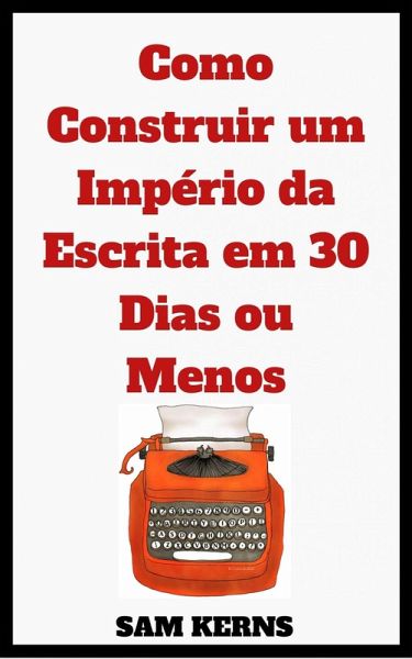 Como Construir um Império da Escrita em 30 Dias ou Menos (A Série Trabalhar em Casa: Livro 2) (eBook, ePUB)