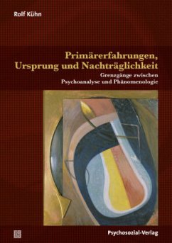 Primärerfahrungen, Ursprung und Nachträglichkeit - Kühn, Rolf