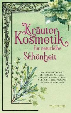 Kräuterkosmetik für natürliche Schönheit - Obermayr, Walburga