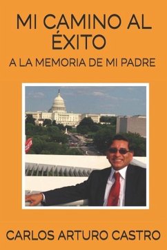 Mi camino al exito: A la memoria de mi padre - Castro, Carlos Arturo