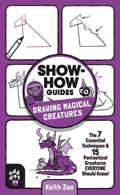 Show-How Guides: Drawing Magical Creatures: The 7 Essential Techniques & 15 Fantastical Creatures Everyone Should Know! - Zoo, Keith