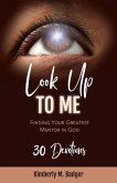 Look Up to Me: Finding Your Greatest Mentor in God
