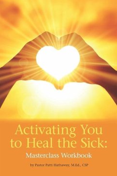 Activating You to Heal the Sick: Masterclass Workbook - Hathaway, Patti