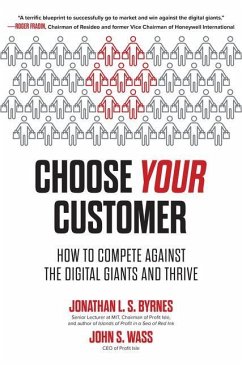 Choose Your Customer: How to Compete Against the Digital Giants and Thrive - Byrnes, Jonathan; Wass, John