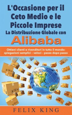 L'Occasione per il Ceto Medio e le Piccole Imprese: La Distribuzione Globale con Alibaba - King, Felix