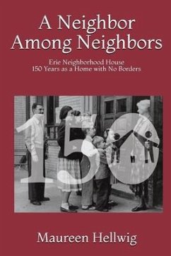 A Neighbor Among Neighbors: Erie Neighborhood House - 150 Years as a Home With No Borders - Hellwig Ph. D., Maureen