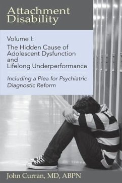 Attachment Disability, Volume 1: The Hidden Cause of Adolescent Dysfunction and Lifelong Underperformance - Curran, John