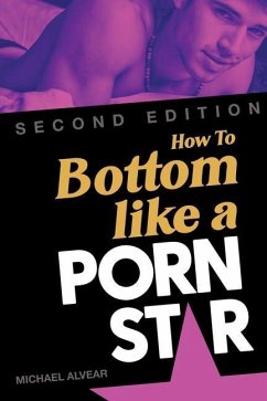 How To Bottom Like A Porn Star 2nd Edition - Alvear, Michael