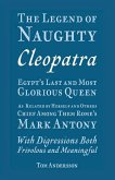 The Legend of Naughty Cleopatra, Egypt's Last and Most Glorious Queen: As Related by Herself and Others, Chief Among Them Rome's Mark Antony