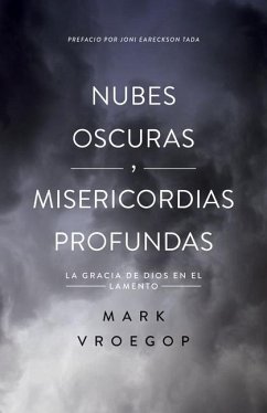 Nubes Oscuras, Misericordia Profunda (Dark Clouds, Deep Mercy: Discovering the Grace of Lament) - Vroegop, Mark