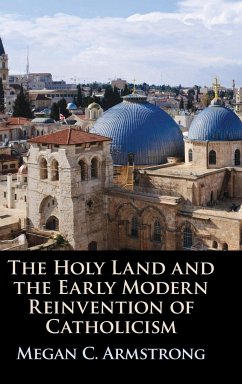 The Holy Land and the Early Modern Reinvention of Catholicism - Armstrong, Megan C. (McMaster University, Ontario)