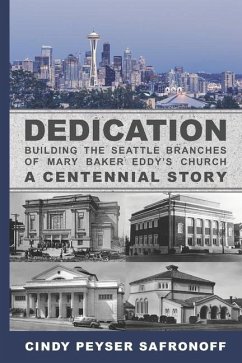 Dedication: Building the Seattle Branches of Mary Baker Eddy's Church, A Centennial Story - Part 1: 1889 to 1929 - Safronoff, Cindy Peyser