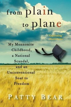 From Plain to Plane: My Mennonite Childhood, A National Scandal, and an Unconventional Soar to Freedom - Bear, Patty