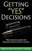 Getting Yes Decisions: What insurance agents and financial advisors can say to clients.