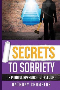 Secrets To Sobriety: A Mindful Approach To Freedom - Chambers, Anthony