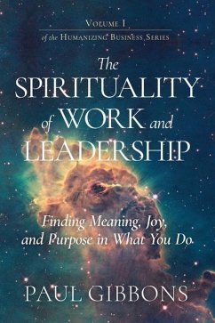 The Spirituality of Work and Leadership: Finding Meaning, Joy, and Purpose in What You Do - Gibbons, Paul
