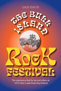 The Bull Island Rock Festival: The Experience Had by Me and Others at 1972's Erie Canal Soda Pop Festival - Davis, Dan