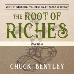 The Root of Riches: What If Everything You Think about Money Is Wrong? - Bentley, Chuck