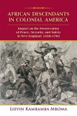 African Descendants in Colonial America: Impact on the Preservation of Peace, Security, and Safety in New England: 1638-1783