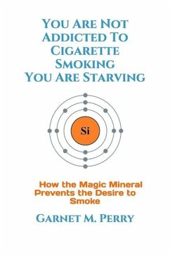 You Are Not Addicted To Cigarette Smoking You Are Starving - Perry, Garnet M.