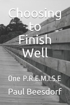 Choosing to Finish Well: One P.R.E.M.I.S.E - Beesdorf, Paul