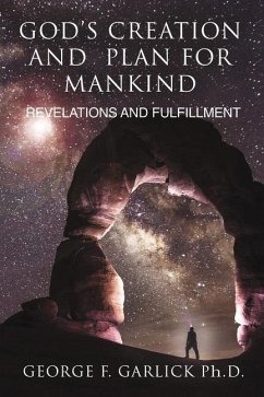 God's Creation and Plan for Mankind: Revelations and Fulfillment - Garlick, George F.