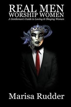 Real Men Worship Women: A Gentleman's Guide to Loving & Obeying Women - Rudder, Marisa
