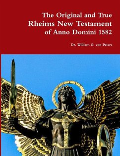 The Original and True Rheims New Testament of Anno Domini 1582 - Peters, William von