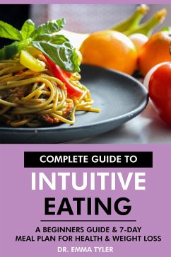 Complete Guide to Intuitive Eating: A Beginners Guide & 7-Day Meal Plan for Health & Weight Loss (eBook, ePUB) - Tyler, Emma