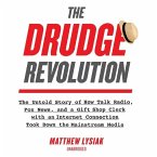 The Drudge Revolution: The Untold Story of How Talk Radio, Fox News, and a Gift Shop Clerk with an Internet Connection Took Down the Mainstre