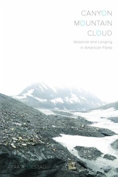 Canyon, Mountain, Cloud: Absence and Longing in American Parks - Olstad, Tyra A.