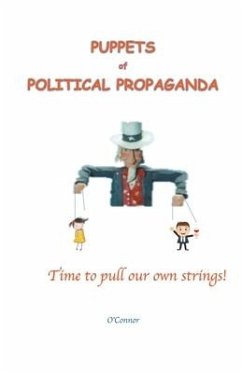 Puppets of Political Propaganda--Time to Pull Our Own Strings - O'Connor, Bob