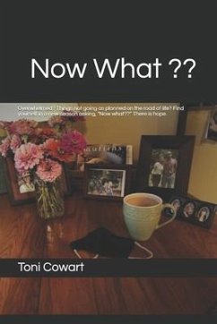 Now What: Overwhelmed? Things not going as planned on the road of life? Finding yourself in a new season asking, 