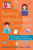 Raising Independent Learners: A Guide to Online and Offline Schooling (eBook, ePUB) Raising Independent Learners: A Guide to Online and Offline Schooling (eBook, ePUB)