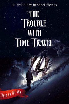 The Trouble with Time Travel (Read on the Run) (eBook, ePUB) - Valenti, Catherine; Moss, Templeton; Schofield, Holly; Kent, Katie; Pang, Y. M.; Maddux, Jason E.; Lamando, L. L.; Roger, Frank; Bethea, Jesse; Mast, Jonathon; Vazquez, V. A.; Gienapp, Laurie Axinn; Burri, Lc; Warzell, Desmond; Duncan, Dianna; Hogan, Liam; Meldrum, R. J.; Blatchley, Nyki; Lowe, Brian K.; Rutty, Lee