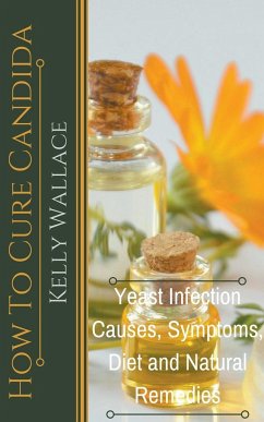 How To Cure Candida - Yeast Infection Causes, Symptoms, Diet & Natural Remedies - Wallace, Kelly