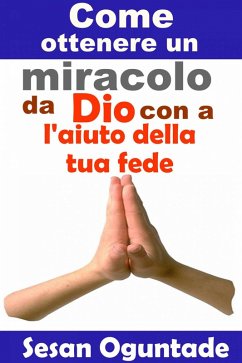 Cover Come ottenere un miracolo da Dio con l'aiuto della tua fede (eBook, ePUB)