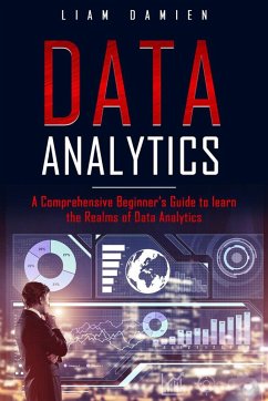 Data Analytics: A Comprehensive Beginner's Guide to Learn the Realms of Data Analytics (Series 1, #1) (eBook, ePUB) - Damien, Liam
