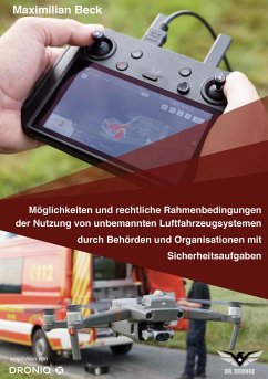 Möglichkeiten und rechtliche Rahmenbedingungen der Nutzung von Drohnen durch Behörden und Organisationen mit Sicherheitsaufgaben - Beck, Maximilian
