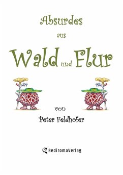 Absurdes aus Wald und Flur - Peter Feldhofer