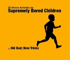 30 Obtuse Activites for Supremely Bored Children (Strategically Lazy Parenting) (eBook, ePUB) - Tricks, Old Dad New; O'Connor, David