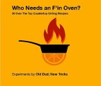 Who Needs An F'in Oven ? 30 Over The Top Countertop Grilling Recipes (eBook, ePUB)
