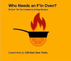 Who Needs An F'in Oven ? 30 Over The Top Countertop Grilling Recipes (eBook, ePUB) - Tricks, Old Dad New