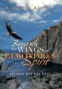 Beneath the Wings of Geronimo's Spirit - Roybal, R. James