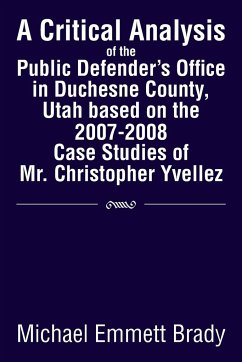 A Critical Analysis of the Public Defender's Office in Duchesne County, Utah Based on the 2007-2008 Case Studies of Mr. Christopher Yvellez - Brady, Michael Emmett