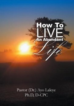 How to Live an Abundant Life - Pastor (Dr ). Ayo Laleye, Ph. D. D-Cpc