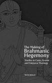 The Making of Brahmanic Hegemony - Studies in Caste, Gender and Vaishnava Theology