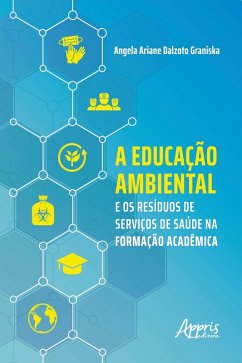 A Educação Ambiental e os Resíduos de Serviços de Saúde na Formação Acadêmica (eBook, ePUB) - Graniska, Angela Ariane Dalzoto