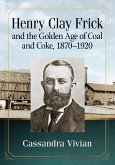 Henry Clay Frick and the Golden Age of Coal and Coke, 1870-1920